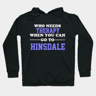 Who Needs Therapy When You Can Go To Hinsdale Hoodie